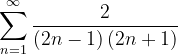 \dpi{120} \sum_{n=1}^{\infty }\frac{2}{\left (2n-1 \right )\left ( 2n+1 \right )}